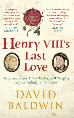 VIII. Henrik utolsó szerelme - Katherine Willoughby, a Tudorok udvarhölgyének rendkívüli életútja - Henry VIII's Last Love - The Extraordinary Life of Katherine Willoughby, Lady-in-Waiting to the Tudors