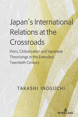 Japán nemzetközi kapcsolatai válaszúton: Háborúk, globalizáció és japán elméletek a kibővült huszadik században - Japan's International Relations at the Crossroads: Wars, Globalization and Japanese Theorizings in the Extended Twentieth Century