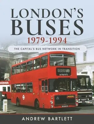 Londoni buszok, 1979-1994: A főváros buszhálózata az átalakulásban - London's Buses, 1979-1994: The Capital's Bus Network in Transition