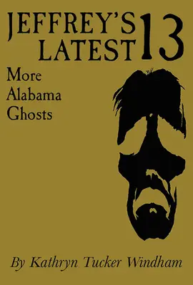 Jeffrey legutóbbi tizenhárom: További alabamai szellemek, emlékkiadás - Jeffrey's Latest Thirteen: More Alabama Ghosts, Commemorative Edition