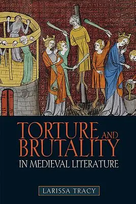 Kínzás és brutalitás a középkori irodalomban: A nemzeti identitás tárgyalása - Torture and Brutality in Medieval Literature: Negotiations of National Identity