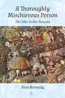 Egy alaposan pajkos ember: The Other Arthur Ransome - A Thoroughly Mischievous Person: The Other Arthur Ransome