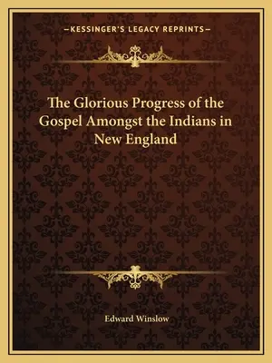 Az evangélium dicsőséges fejlődése az indiánok között Új-Angliában - The Glorious Progress of the Gospel Amongst the Indians in New England