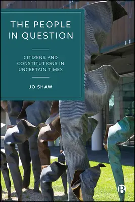 A kérdéses emberek: Polgárok és alkotmányok bizonytalan időkben - The People in Question: Citizens and Constitutions in Uncertain Times