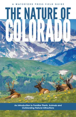 Colorado természete: Bevezetés az ismerős növényekbe, állatokba és kiemelkedő természeti látványosságokba - The Nature of Colorado: An Introduction to Familiar Plants, Animals and Outstanding Natural Attractions