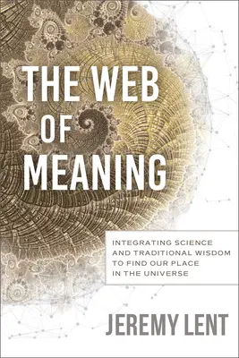 A jelentés hálója: A tudomány és a hagyományos bölcsesség integrálása, hogy megtaláljuk helyünket a világegyetemben - The Web of Meaning: Integrating Science and Traditional Wisdom to Find Our Place in the Universe