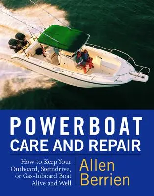 Motorcsónak gondozás és javítás: Hogyan tartsa életben és jól a külsőkormányos, a csillaghajtású vagy a gázmotoros hajót - Powerboat Care and Repair: How to Keep Your Outboard, Sterndrive, or Gas-Inboard Boat Alive and Well