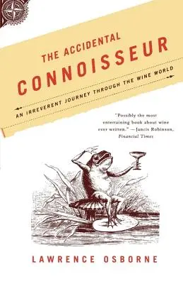 A véletlen ínyenc: Tiszteletlen utazás a borok világában - The Accidental Connoisseur: An Irreverent Journey Through the Wine World