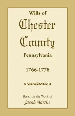 Chester megye végrendeletei, Pennsylvania, 1766-1778 - Wills of Chester County, Pennsylvania, 1766-1778