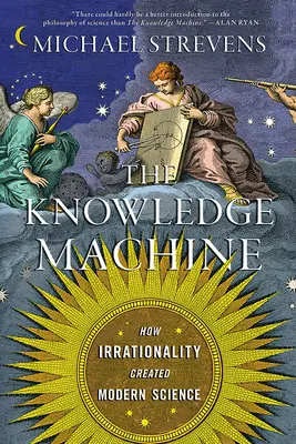 A tudásgép: Hogyan teremtette meg az irracionalitás a modern tudományt - The Knowledge Machine: How Irrationality Created Modern Science