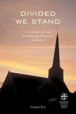 Megosztva állunk: A folytonos anglikán mozgalom története - Divided We Stand: A History of the Continuing Anglican Movement