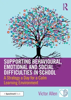 Viselkedési, érzelmi és szociális nehézségek támogatása az iskolában: Napi egy stratégia a nyugodt tanulási környezetért - Supporting Behavioural, Emotional and Social Difficulties in School: A Strategy a Day for a Calm Learning Environment