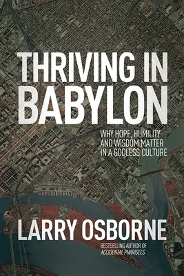 Gyarapodás Babilonban: Miért számít a remény, az alázat és a bölcsesség egy istentelen kultúrában? - Thriving in Babylon: Why Hope, Humility, and Wisdom Matter in a Godless Culture