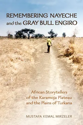 Emlékezés Nayeche és a szürke bika Engiro: A Karamoja-fennsík és a Turkana-síkság afrikai mesemondói - Remembering Nayeche and the Gray Bull Engiro: African Storytellers of the Karamoja Plateau and the Plains of Turkana