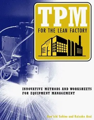 TPM a Lean Factory számára: Innovatív módszerek és munkalapok a berendezések kezeléséhez - TPM for the Lean Factory: Innovative Methods and Worksheets for Equipment Management