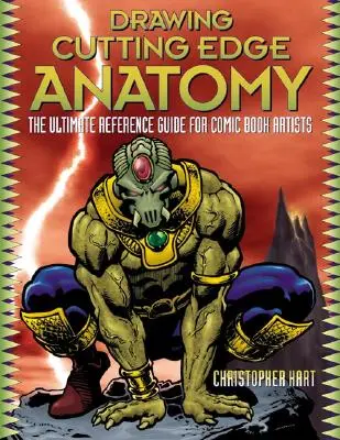 Rajzolás a legmodernebb anatómiáról: A képregényrajzoló művészek végső kézikönyve - Drawing Cutting Edge Anatomy: The Ultimate Reference Guide for Comic Book Artists