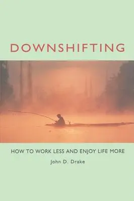 Downshifting: Hogyan dolgozzunk kevesebbet és élvezzük jobban az életet - Downshifting: How to Work Less and Enjoy Life More