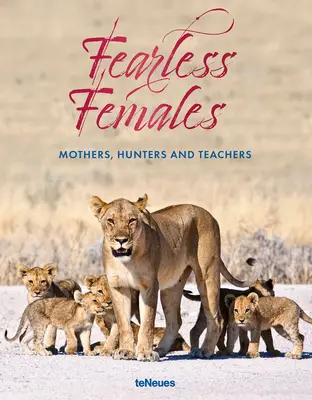 Félelmet nem ismerő nők: Anyák, vadászok és tanárok - Fearless Females: Mothers, Hunters and Teachers