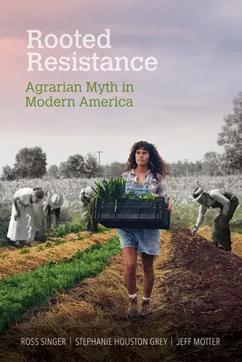 Gyökeres ellenállás: Agrármítosz a modern Amerikában - Rooted Resistance: Agrarian Myth in Modern America