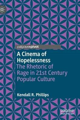 A reménytelenség mozija: A düh retorikája a 21. századi populáris kultúrában - A Cinema of Hopelessness: The Rhetoric of Rage in 21st Century Popular Culture