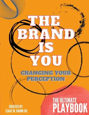A márka te vagy: A végső játékkönyv - The Brand is You: Changing Your Perception The Ultimate Playbook
