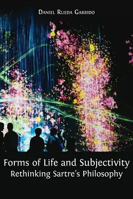 Az élet és a szubjektivitás formái: Sartre filozófiájának újragondolása - Forms of Life and Subjectivity: Rethinking Sartre's Philosophy