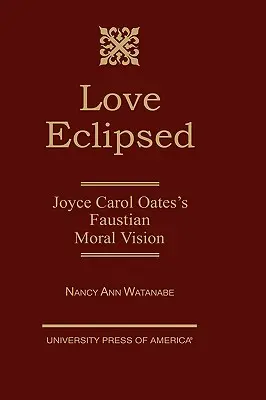 Love Eclipsed: Joyce Carol Oates fausti erkölcsi víziója - Love Eclipsed: Joyce Carol Oates's Faustian Moral Vision