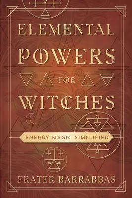 Elemi erők boszorkányoknak: Energiamágia leegyszerűsítve - Elemental Powers for Witches: Energy Magic Simplified