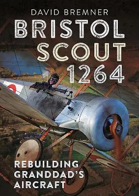 Bristol Scout 1264: Nagyapa repülőgépének újjáépítése - Bristol Scout 1264: Rebuilding Granddad's Aircraft