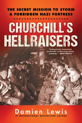 Churchill pokolfajzsai: Az izgalmas titkos Ww2 küldetés egy tiltott náci erőd megrohamozására - Churchill's Hellraisers: The Thrilling Secret Ww2 Mission to Storm a Forbidden Nazi Fortress