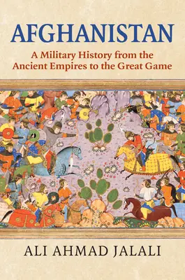 Afganisztán: Katonatörténet az ókori birodalmaktól a Nagy Játékig - Afghanistan: A Military History from the Ancient Empires to the Great Game