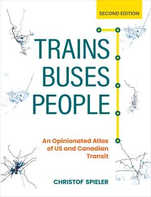 Vonatok, buszok, emberek, második kiadás: Az amerikai és kanadai tranzitforgalom véleményes atlasza - Trains, Buses, People, Second Edition: An Opinionated Atlas of Us and Canadian Transit