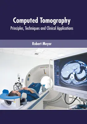 Számítógépes tomográfia: Tomográfia: Alapelvek, technikák és klinikai alkalmazások - Computed Tomography: Principles, Techniques and Clinical Applications