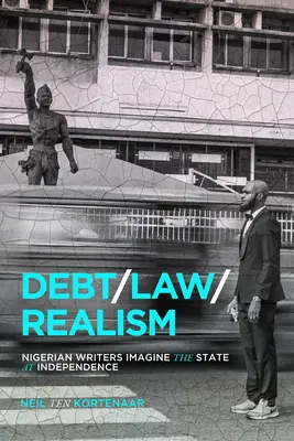 Adósság, jog, realizmus: Nigériai írók képzelete az államról a függetlenség idején - Debt, Law, Realism: Nigerian Writers Imagine the State at Independence