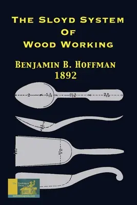 A Sloyd famegmunkálási rendszer 1892: Az Eva Rodhe modellsorozat rövid leírásával és a kézi fakitermelés fejlődésének történeti vázlatával. - The Sloyd System Of Wood Working 1892: With A Brief Description Of The Eva Rodhe Model Series And An Historical Sketch Of The Growth Of The Manual Tra