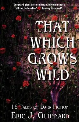 Ami vadul nő: 16 sötét fikciós történet - That Which Grows Wild: 16 Tales of Dark Fiction