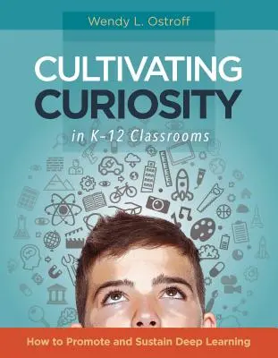 A kíváncsiság ápolása a K-12 osztályokban: Hogyan lehet elősegíteni és fenntartani a mély tanulást? - Cultivating Curiosity in K-12 Classrooms: How to Promote and Sustain Deep Learning