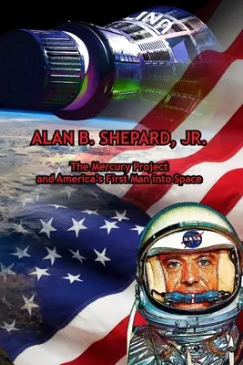 Alan B. Shepard, Jr: A Mercury-projekt és Amerika első embere az űrben - Alan B. Shepard, Jr.: The Mercury Project and America's First Man into Space