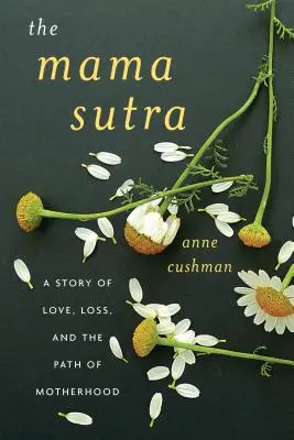 A mama szútra: Történet a szerelemről, veszteségről és az anyaság útjáról - The Mama Sutra: A Story of Love, Loss, and the Path of Motherhood