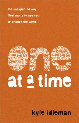 Egyszerre csak egy: Isten váratlan módon akar felhasználni téged, hogy megváltoztasd a világot - One at a Time: The Unexpected Way God Wants to Use You to Change the World