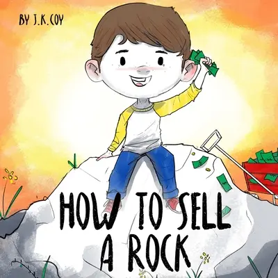 Hogyan adjunk el egy követ? Egy vidám gyerekvállalkozói történet a kreatív problémamegoldásról - How to Sell a Rock: A Fun Kidpreneur Story about Creative Problem Solving