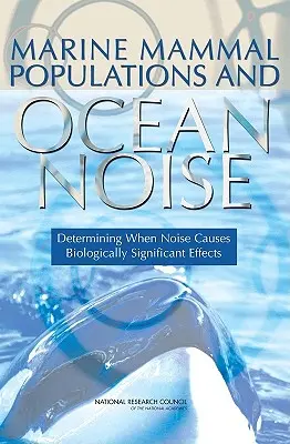 Tengeri emlősök populációi és az óceáni zaj: A zaj biológiailag jelentős hatásokat okozó hatásainak meghatározása - Marine Mammal Populations and Ocean Noise: Determining When Noise Causes Biologically Significant Effects