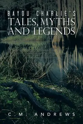 Bayou Charlie meséi, mítoszai és legendái - Bayou Charlie's Tales, Myths and Legends