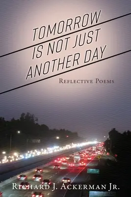 A holnap nem csak egy újabb nap: Elmélkedő versek - Tomorrow Is Not Just Another Day: Reflective Poems