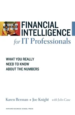 Pénzügyi intelligencia informatikai szakembereknek: Amit valóban tudnia kell a számokról - Financial Intelligence for IT Professionals: What You Really Need to Know about the Numbers