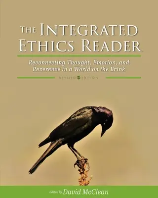 Az integrált etikai olvasókönyv: A gondolkodás, az érzelmek és a tisztelet újrakapcsolása a szakadék szélén álló világban - The Integrated Ethics Reader: Reconnecting Thought, Emotion, and Reverence in a World on the Brink