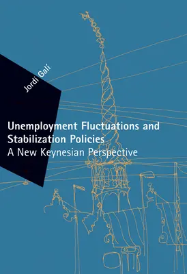 Munkanélküliség ingadozása és stabilizációs politikák - újkeynesiánus perspektíva (Jordi Gali (Universitat Pompeu Fabra)) - Unemployment Fluctuations and Stabilization Policies - A New Keynesian Perspective (Gali Jordi (Universitat Pompeu Fabra))