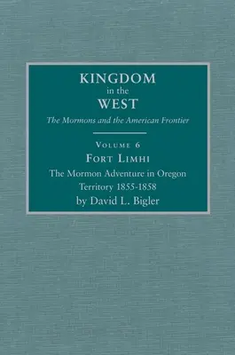 Fort Limhi, 6. kötet: A mormonok kalandja az Oregon Területen 1855-1858 - Fort Limhi, Volume 6: The Mormon Adventure in Oregon Territory 1855-1858