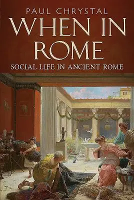 Amikor Rómában: Társadalmi élet az ókori Rómában - When in Rome: Social Life in Ancient Rome