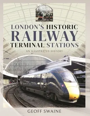 London történelmi vasútállomásai: Képes történelem - London's Historic Railway Terminal Stations: An Illustrated History
